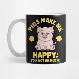 Pigs Make Me happy You, Not So Much Mug